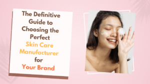 Read more about the article The Definitive Guide to Choosing the Perfect Skin Care Manufacturer for Your Brand: Unveiling the Secrets of Success